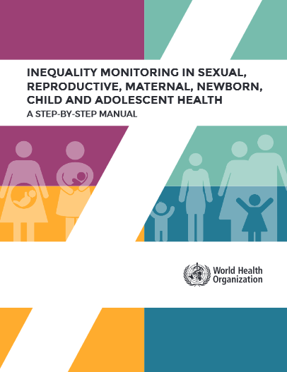Inequality monitoring in sexual, reproductive, maternal, newborn, child and adolescent health: A Step-by-Step Manual
