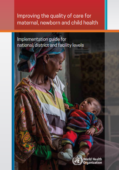 Improving the quality of care for maternal, newborn and child health: implementation guide for national, district and facility levels
